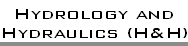 Hydrology and
Hydraulics (H&H) Hydrology and
Hydraulics (H&H)